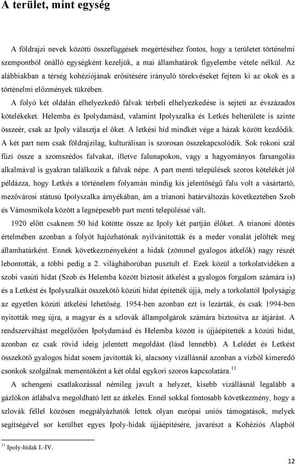A folyó két oldalán elhelyezkedő falvak térbeli elhelyezkedése is sejteti az évszázados kötelékeket.