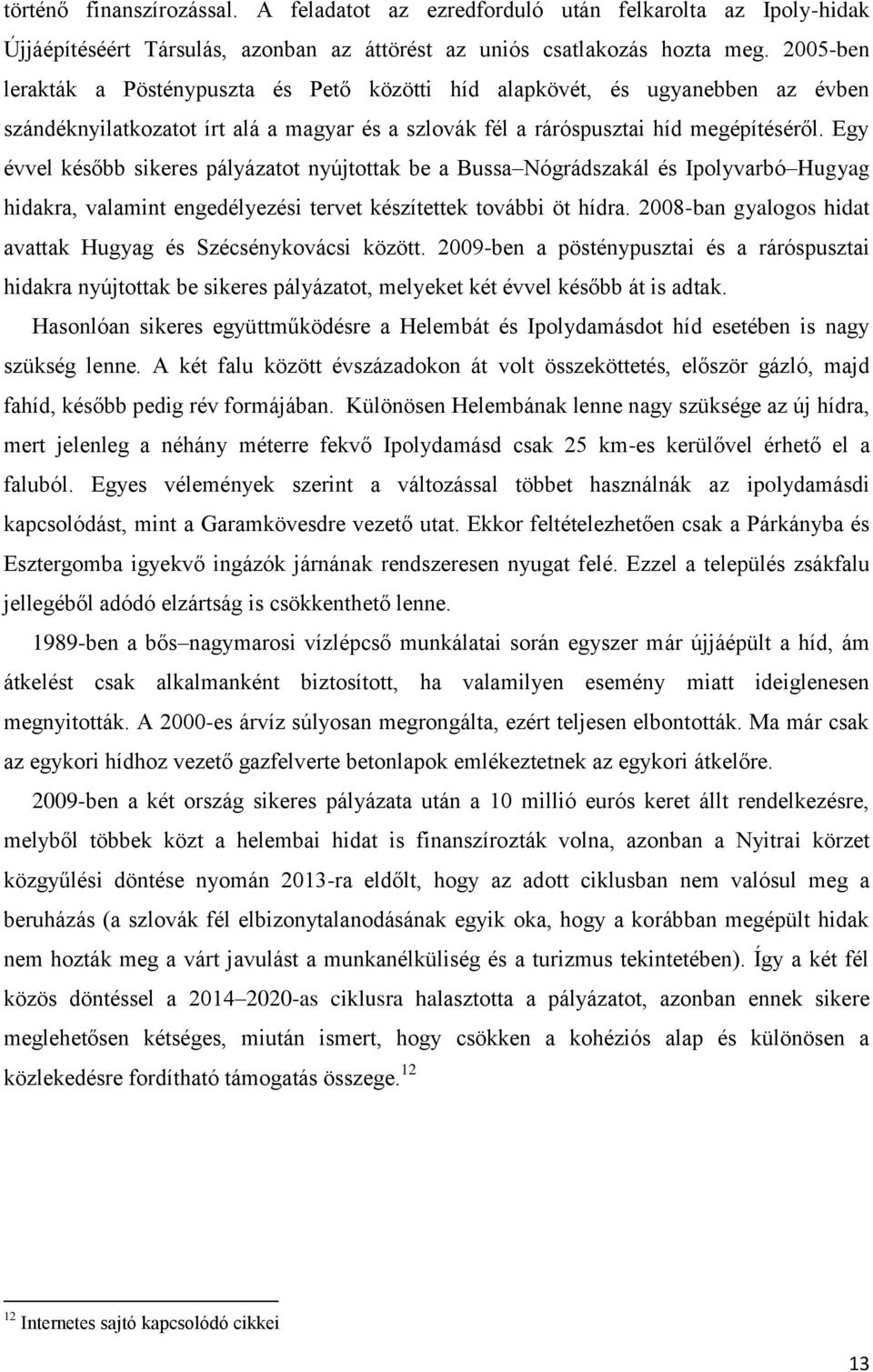 Egy évvel később sikeres pályázatot nyújtottak be a Bussa Nógrádszakál és Ipolyvarbó Hugyag hidakra, valamint engedélyezési tervet készítettek további öt hídra.