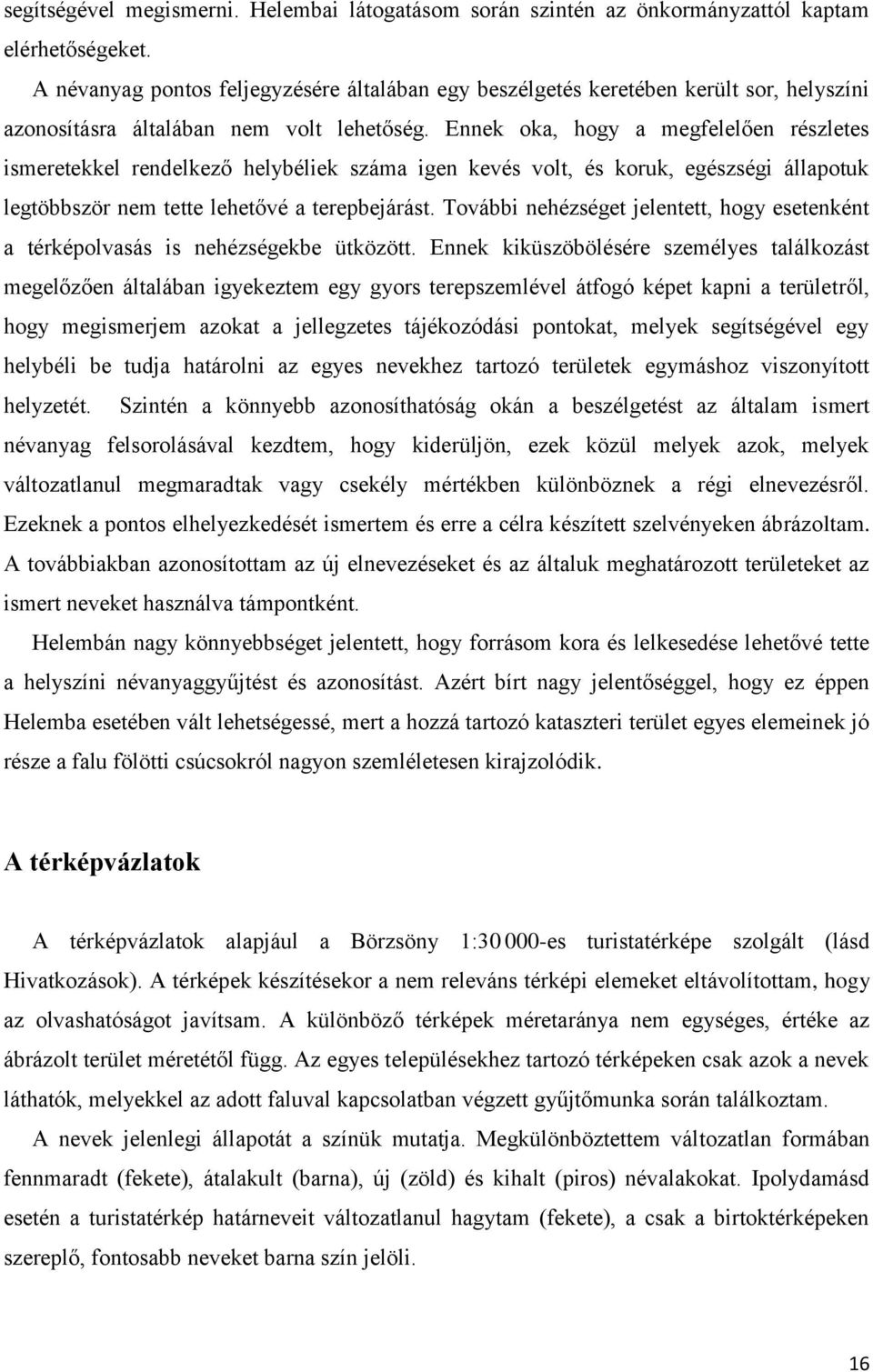 Ennek oka, hogy a megfelelően részletes ismeretekkel rendelkező helybéliek száma igen kevés volt, és koruk, egészségi állapotuk legtöbbször nem tette lehetővé a terepbejárást.