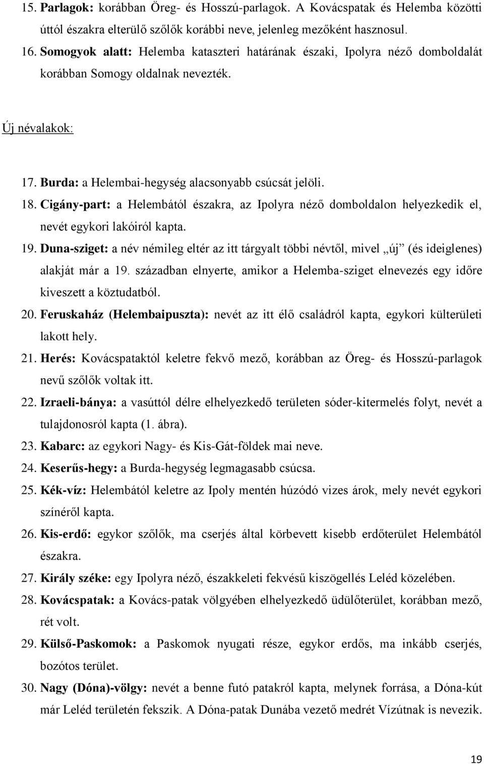 Cigány-part: a Helembától északra, az Ipolyra néző domboldalon helyezkedik el, nevét egykori lakóiról kapta. 19.