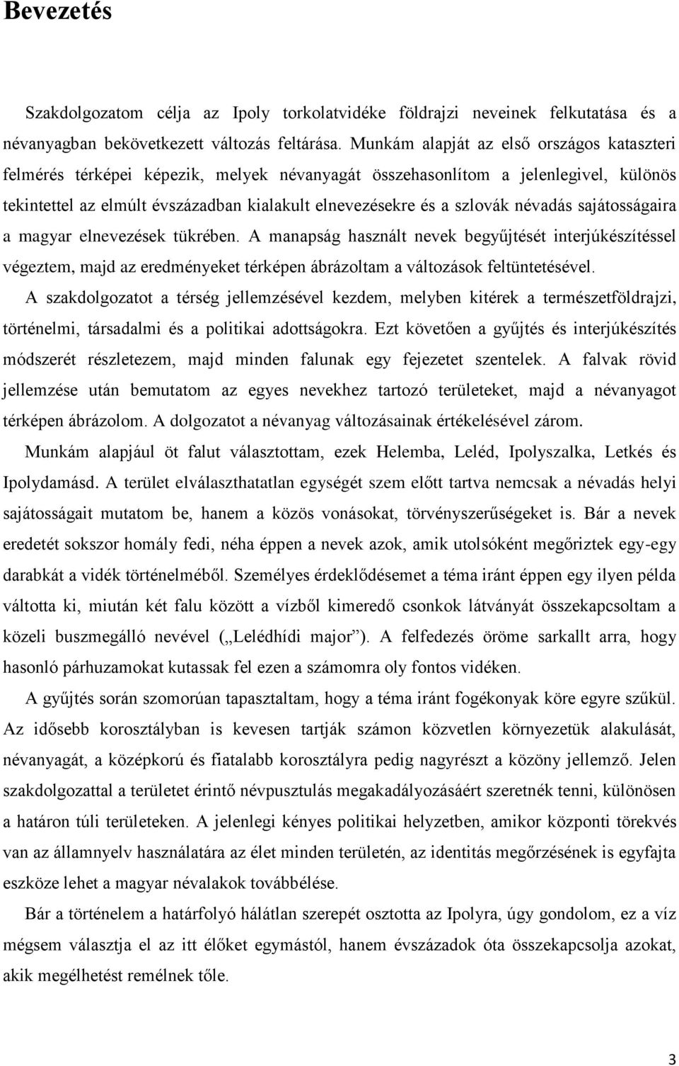névadás sajátosságaira a magyar elnevezések tükrében. A manapság használt nevek begyűjtését interjúkészítéssel végeztem, majd az eredményeket térképen ábrázoltam a változások feltüntetésével.