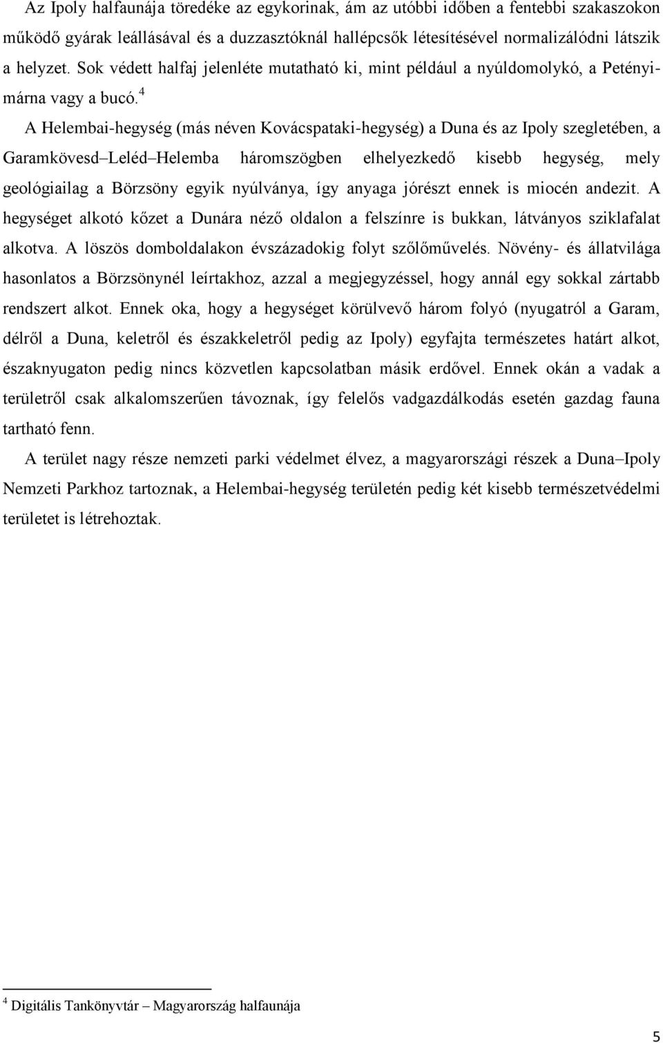 4 A Helembai-hegység (más néven Kovácspataki-hegység) a Duna és az Ipoly szegletében, a Garamkövesd Leléd Helemba háromszögben elhelyezkedő kisebb hegység, mely geológiailag a Börzsöny egyik