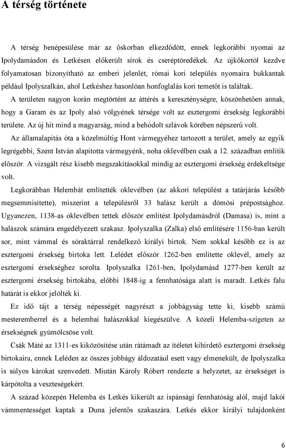 A területen nagyon korán megtörtént az áttérés a kereszténységre, köszönhetően annak, hogy a Garam és az Ipoly alsó völgyének térsége volt az esztergomi érsekség legkorábbi területe.