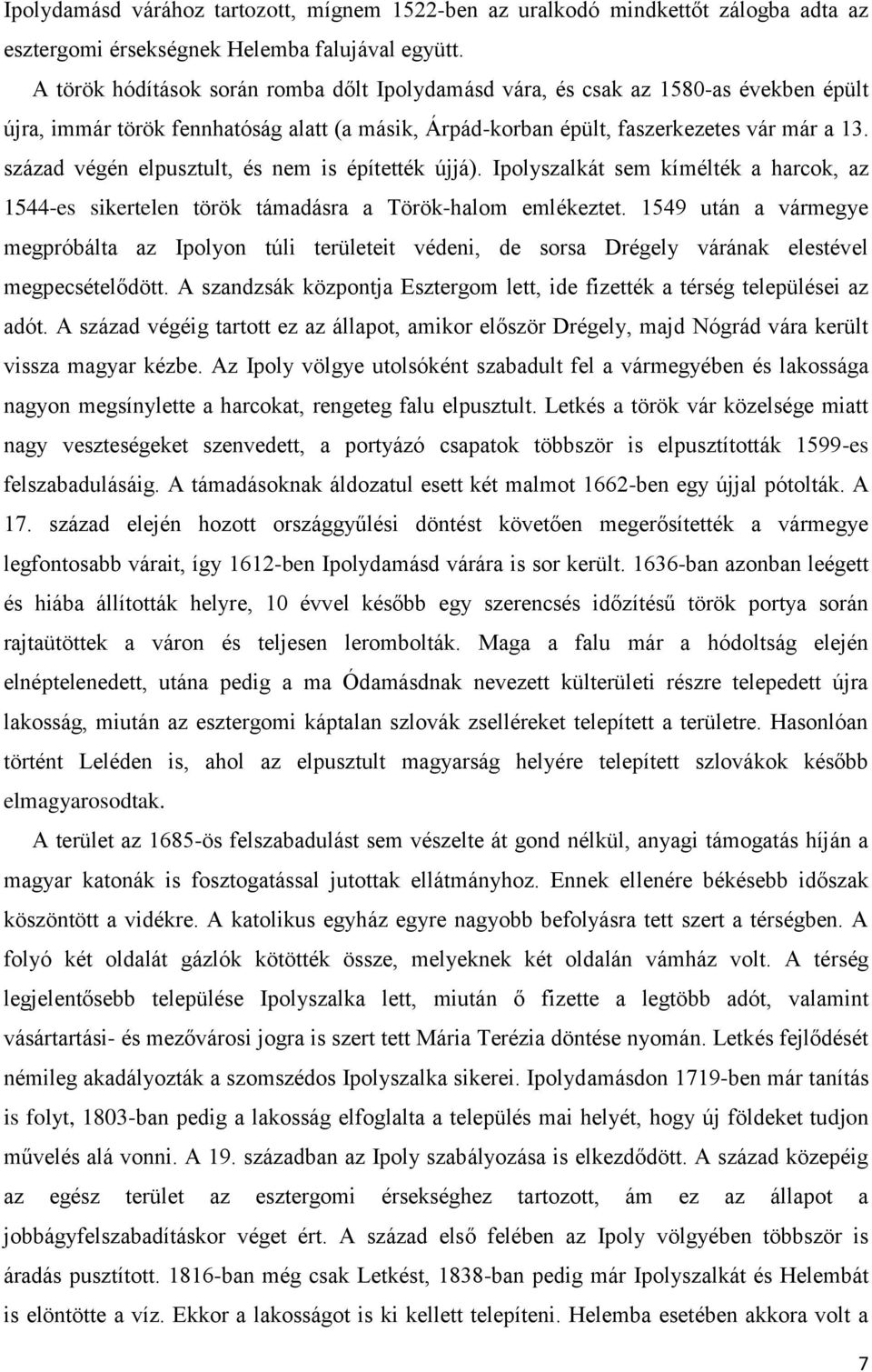 század végén elpusztult, és nem is építették újjá). Ipolyszalkát sem kímélték a harcok, az 1544-es sikertelen török támadásra a Török-halom emlékeztet.