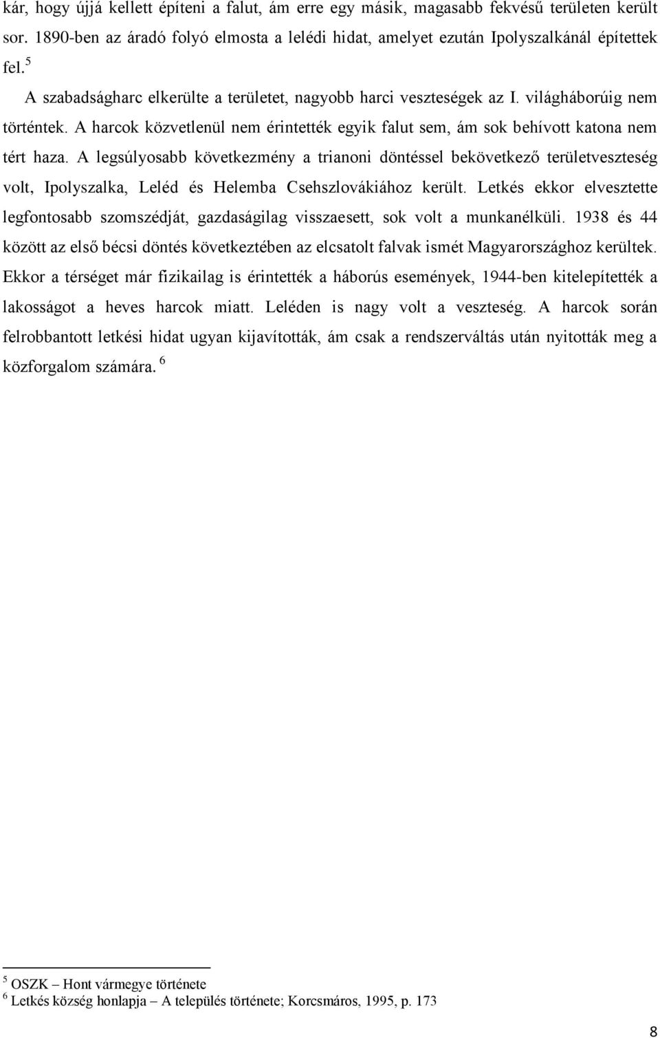 A legsúlyosabb következmény a trianoni döntéssel bekövetkező területveszteség volt, Ipolyszalka, Leléd és Helemba Csehszlovákiához került.