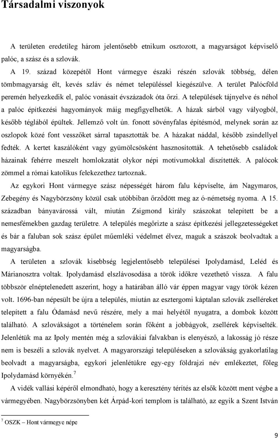 A terület Palócföld peremén helyezkedik el, palóc vonásait évszázadok óta őrzi. A települések tájnyelve és néhol a palóc építkezési hagyományok máig megfigyelhetők.