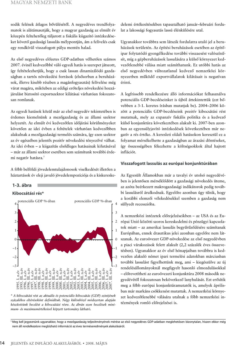 felívelés csak egy rendkívül visszafogott pálya mentén halad. Az elsõ negyedéves elõzetes GDP-adatban vélhetõen számos 7.