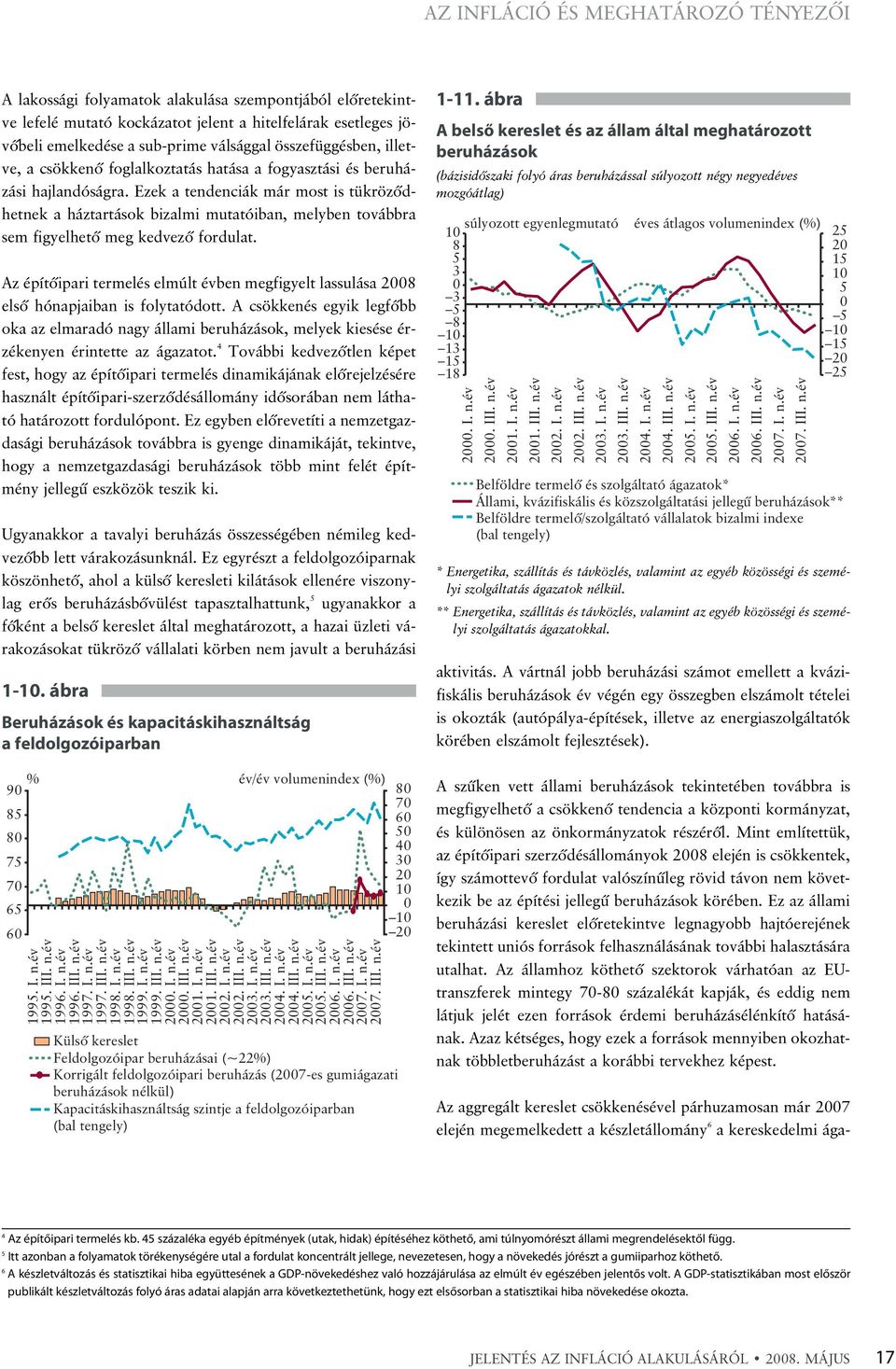 Ezek a tendenciák már most is tükrözõdhetnek a háztartások bizalmi mutatóiban, melyben továbbra sem figyelhetõ meg kedvezõ fordulat.