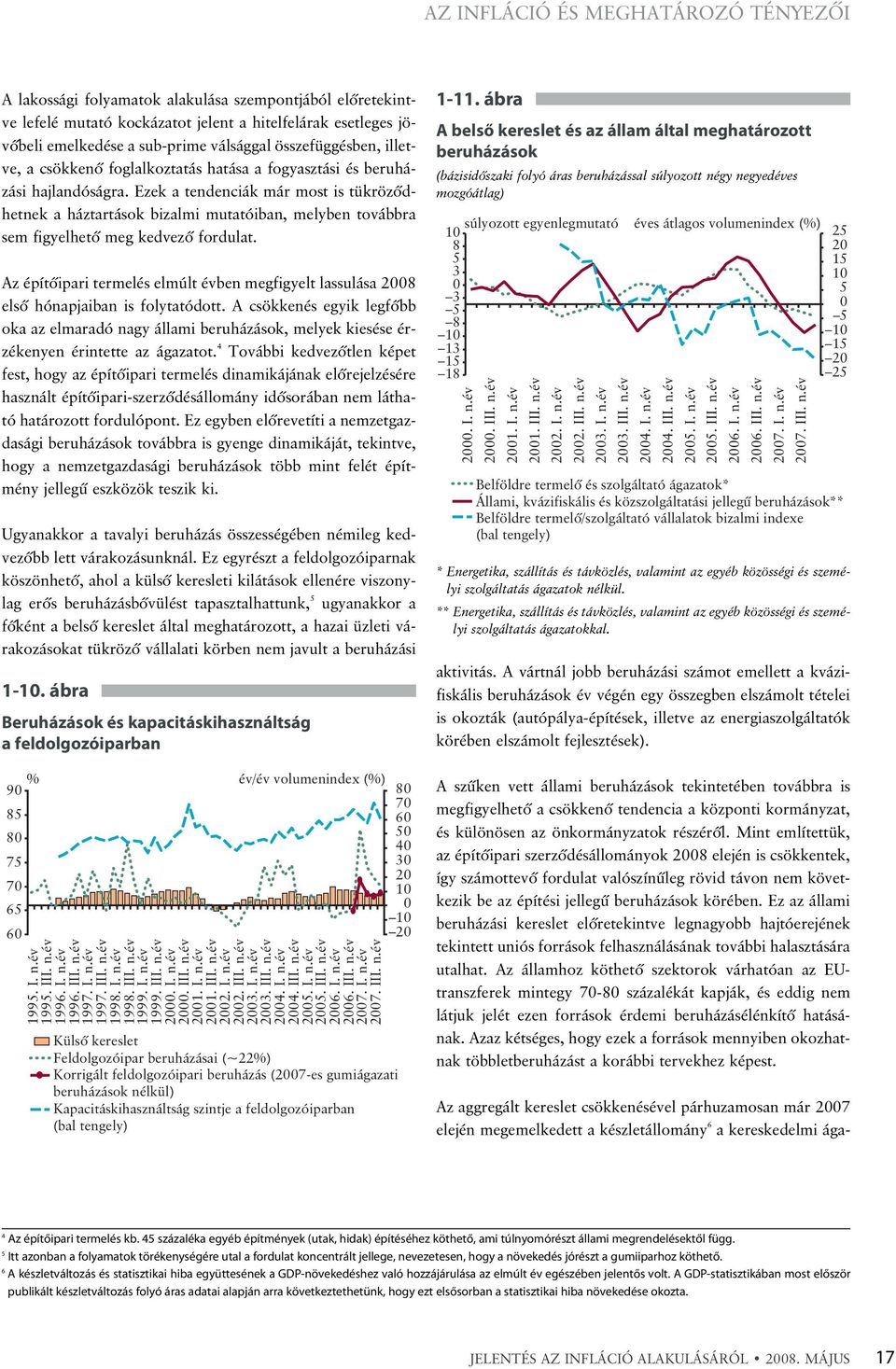 Ezek a tendenciák már most is tükrözõdhetnek a háztartások bizalmi mutatóiban, melyben továbbra sem figyelhetõ meg kedvezõ fordulat.