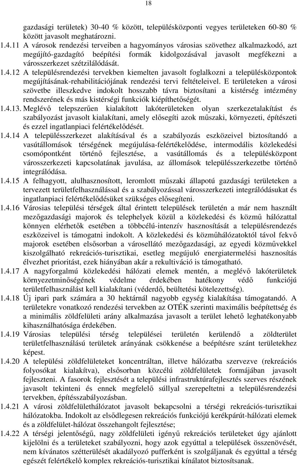 11 A városok rendezési terveiben a hagyományos városias szövethez alkalmazkodó, azt megújító-gazdagító beépítési formák kidolgozásával javasolt megfékezni a városszerkezet szétzilálódását. 1.4.