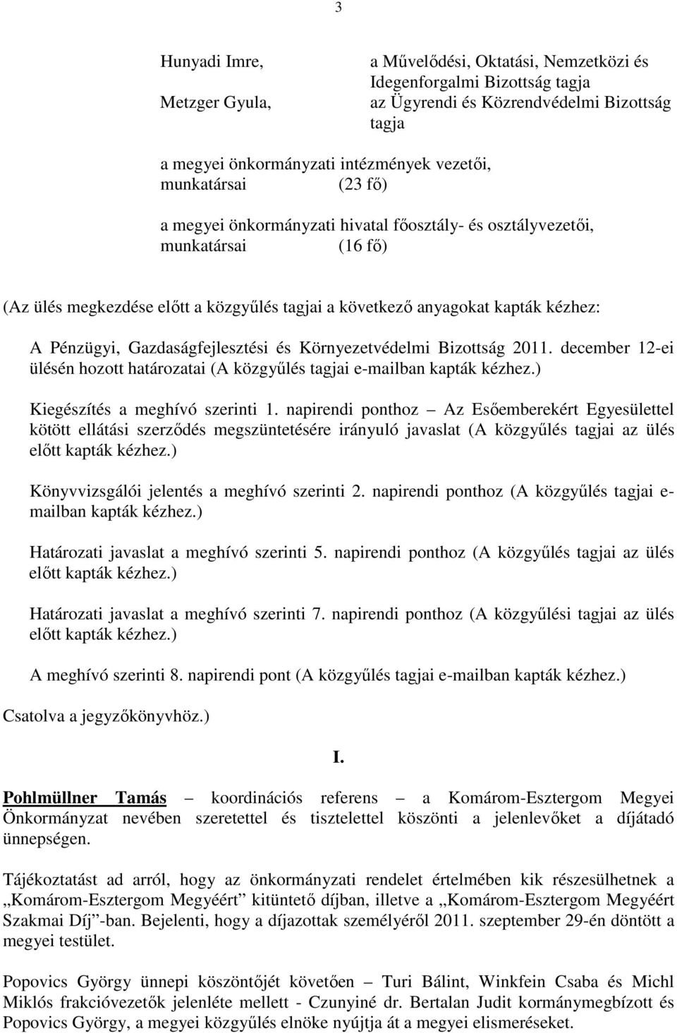 Gazdaságfejlesztési és Környezetvédelmi Bizottság 2011. december 12-ei ülésén hozott határozatai (A közgyőlés tagjai e-mailban kapták kézhez.) Kiegészítés a meghívó szerinti 1.