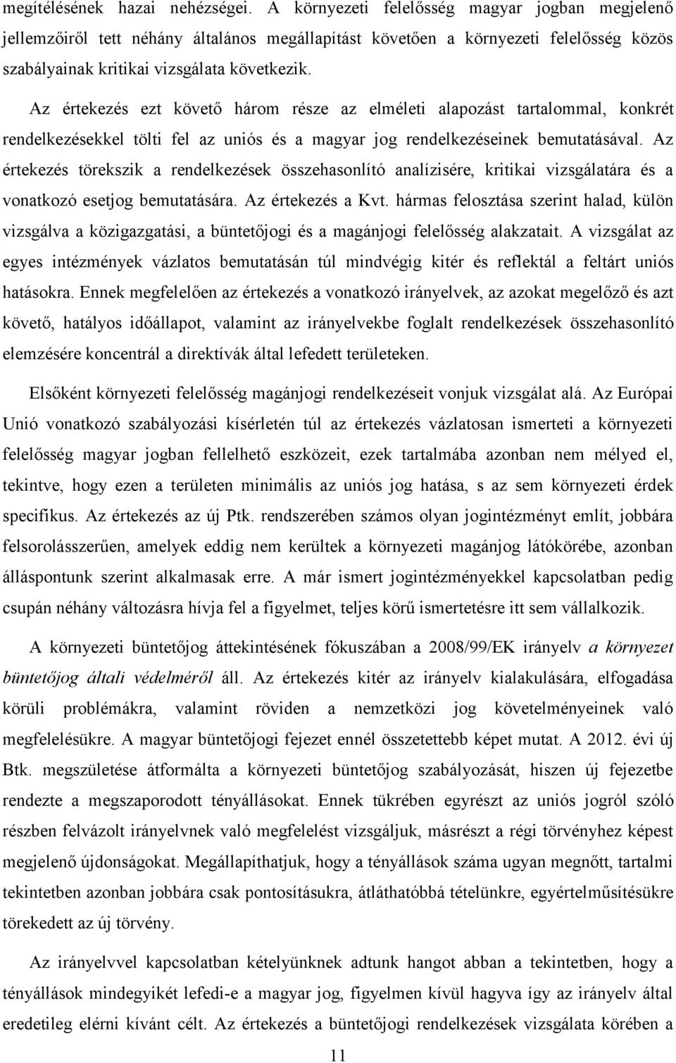 Az értekezés ezt követő három része az elméleti alapozást tartalommal, konkrét rendelkezésekkel tölti fel az uniós és a magyar jog rendelkezéseinek bemutatásával.