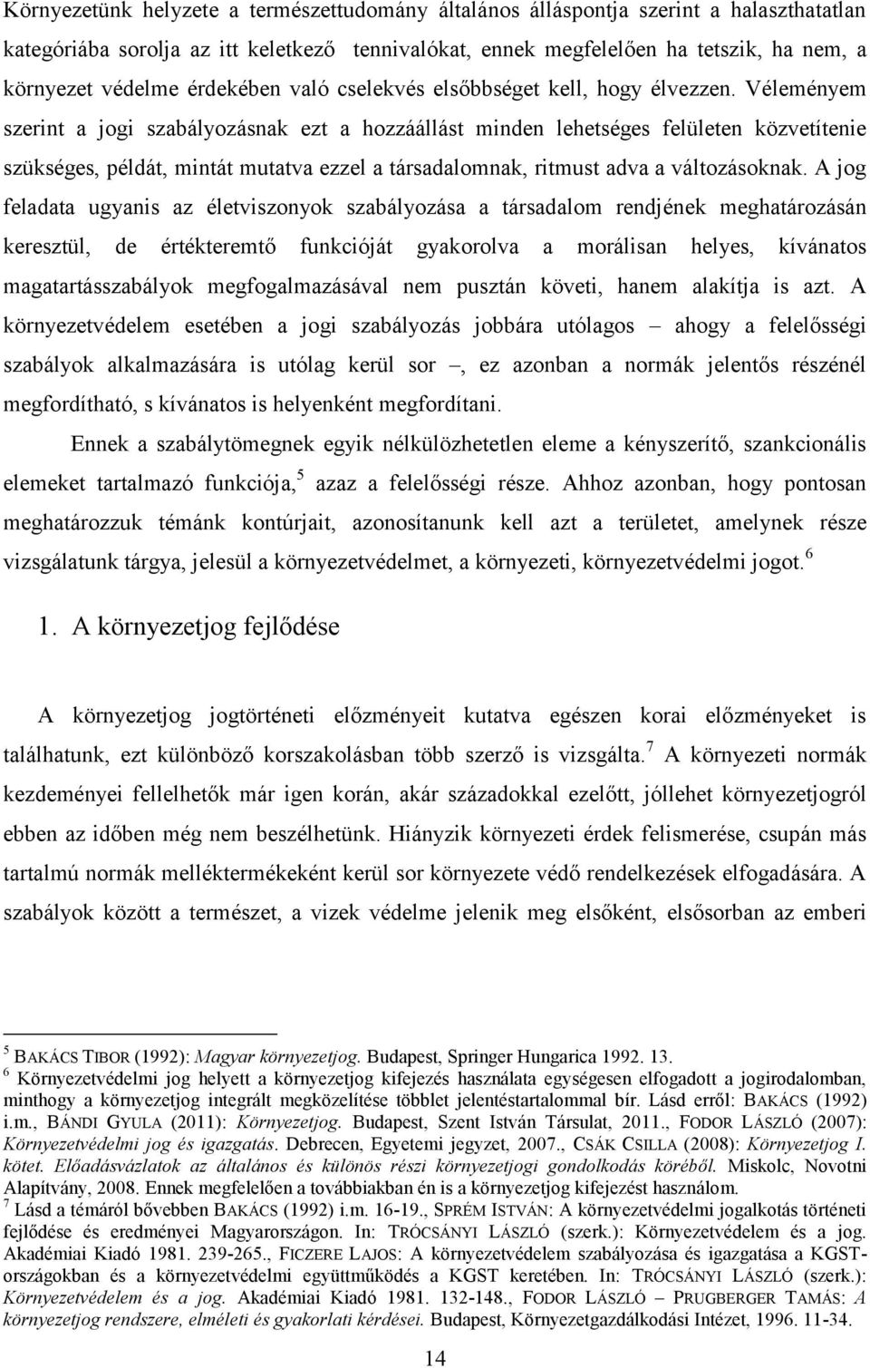 Véleményem szerint a jogi szabályozásnak ezt a hozzáállást minden lehetséges felületen közvetítenie szükséges, példát, mintát mutatva ezzel a társadalomnak, ritmust adva a változásoknak.