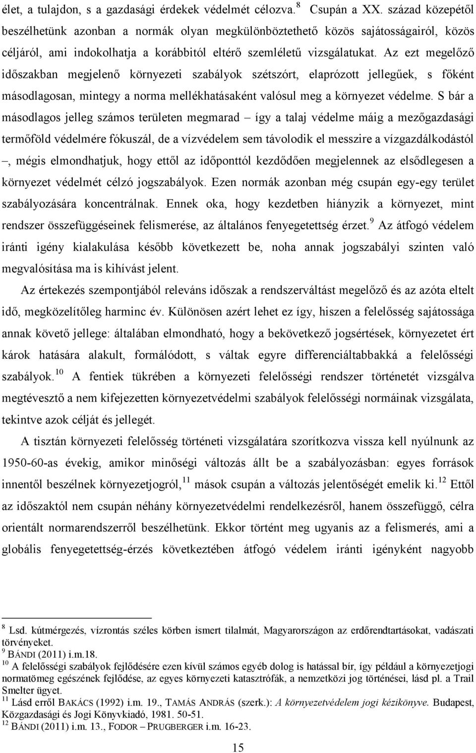 Az ezt megelőző időszakban megjelenő környezeti szabályok szétszórt, elaprózott jellegűek, s főként másodlagosan, mintegy a norma mellékhatásaként valósul meg a környezet védelme.