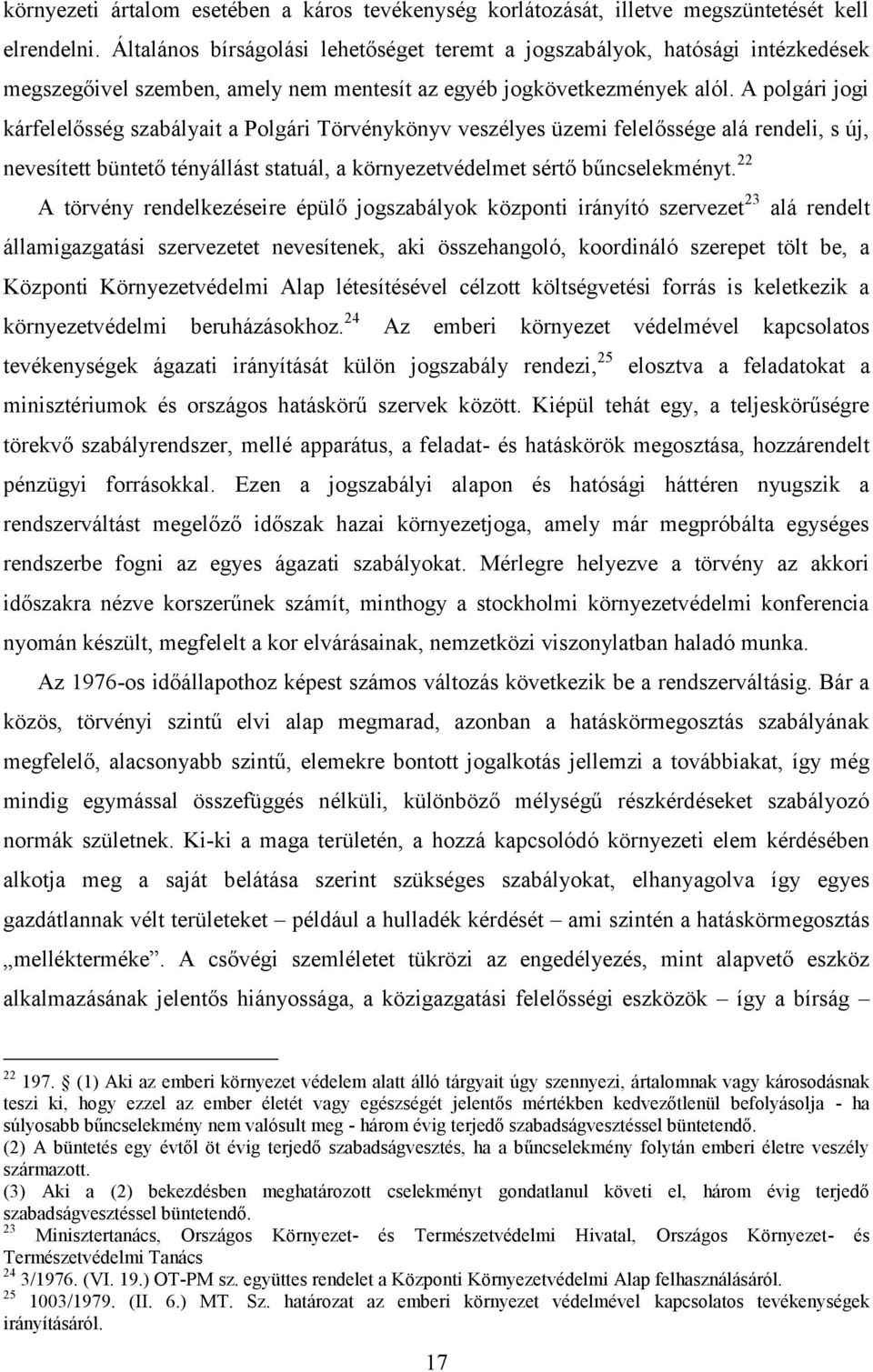 A polgári jogi kárfelelősség szabályait a Polgári Törvénykönyv veszélyes üzemi felelőssége alá rendeli, s új, nevesített büntető tényállást statuál, a környezetvédelmet sértő bűncselekményt.