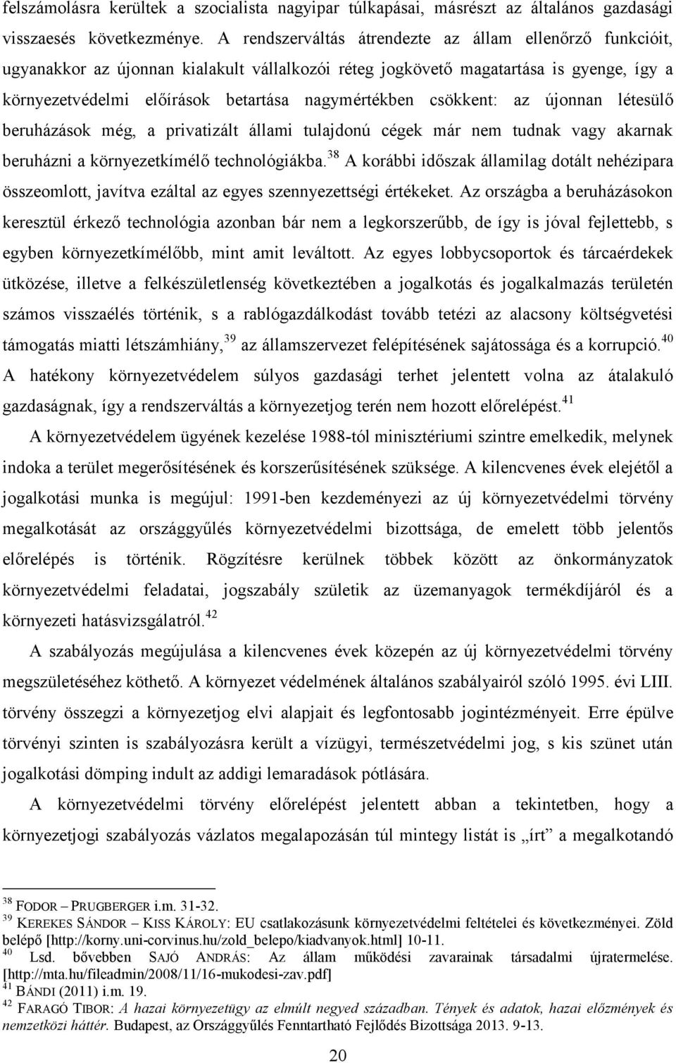 csökkent: az újonnan létesülő beruházások még, a privatizált állami tulajdonú cégek már nem tudnak vagy akarnak beruházni a környezetkímélő technológiákba.