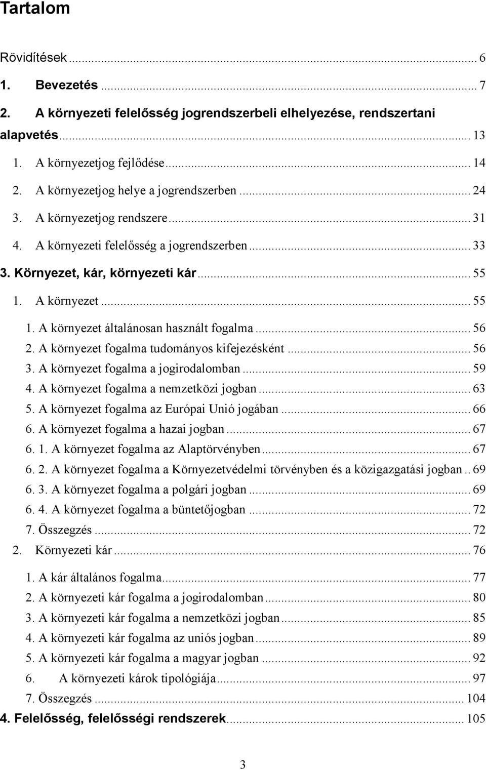 A környezet... 55 1. A környezet általánosan használt fogalma... 56 2. A környezet fogalma tudományos kifejezésként... 56 3. A környezet fogalma a jogirodalomban... 59 4.