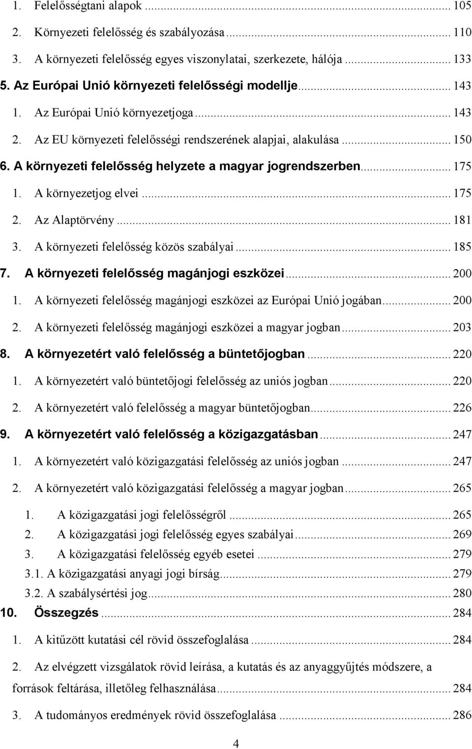 A környezeti felelősség helyzete a magyar jogrendszerben... 175 1. A környezetjog elvei... 175 2. Az Alaptörvény... 181 3. A környezeti felelősség közös szabályai... 185 7.