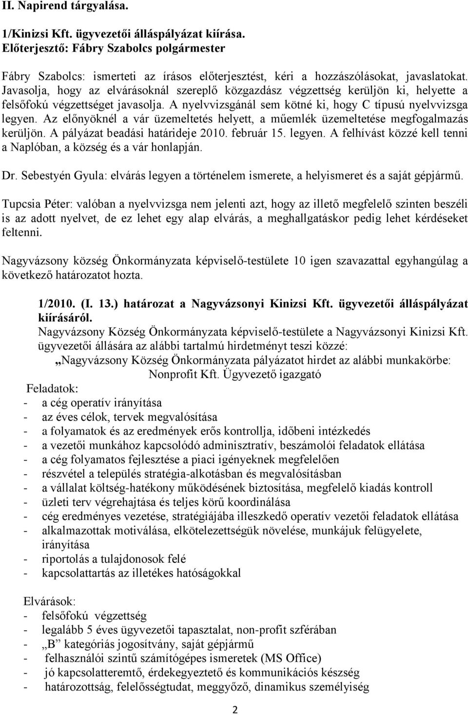 Az előnyöknél a vár üzemeltetés helyett, a műemlék üzemeltetése megfogalmazás kerüljön. A pályázat beadási határideje 2010. február 15. legyen.