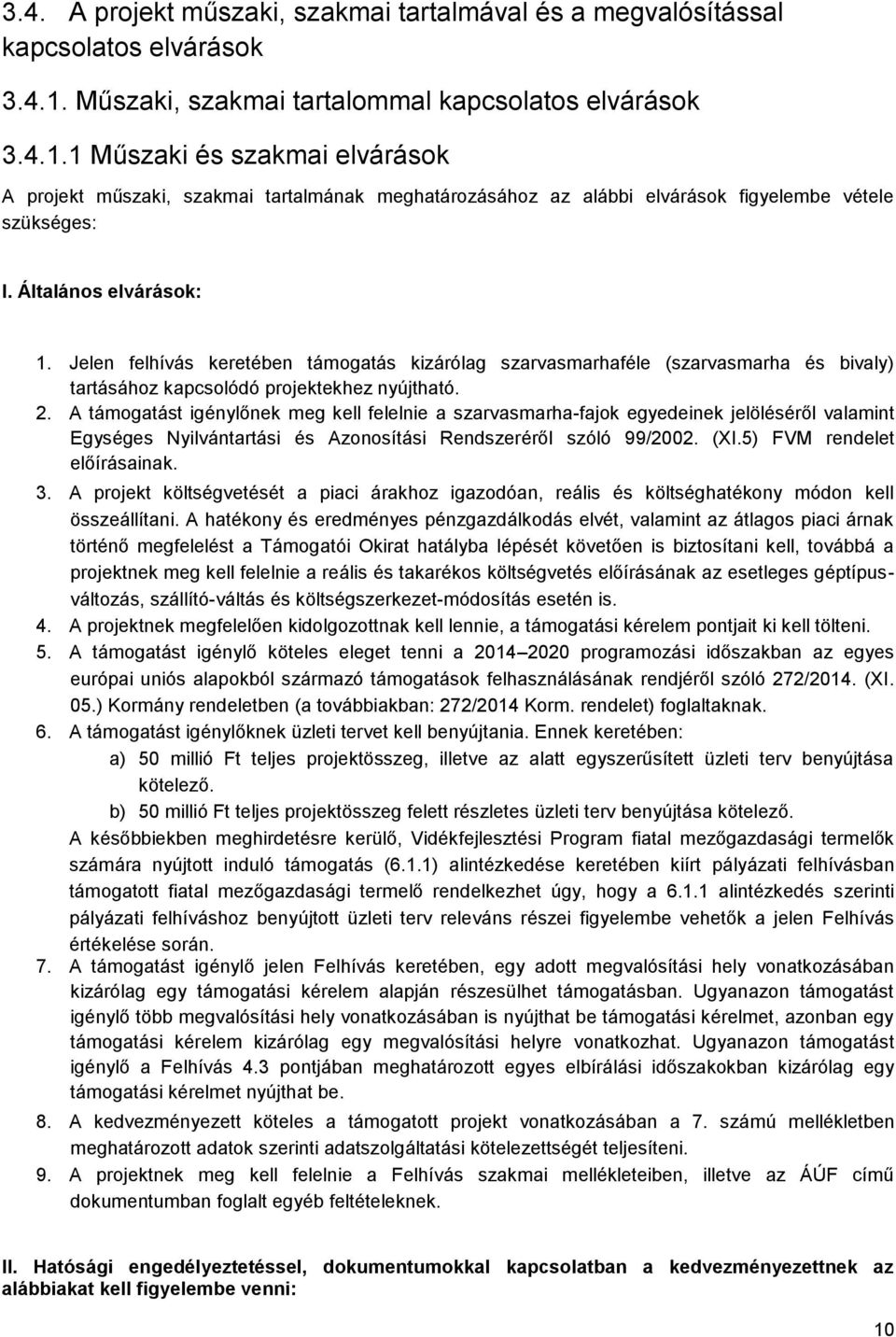 Általános elvárások: 1. Jelen felhívás keretében támogatás kizárólag szarvasmarhaféle (szarvasmarha és bivaly) tartásához kapcsolódó projektekhez nyújtható. 2.