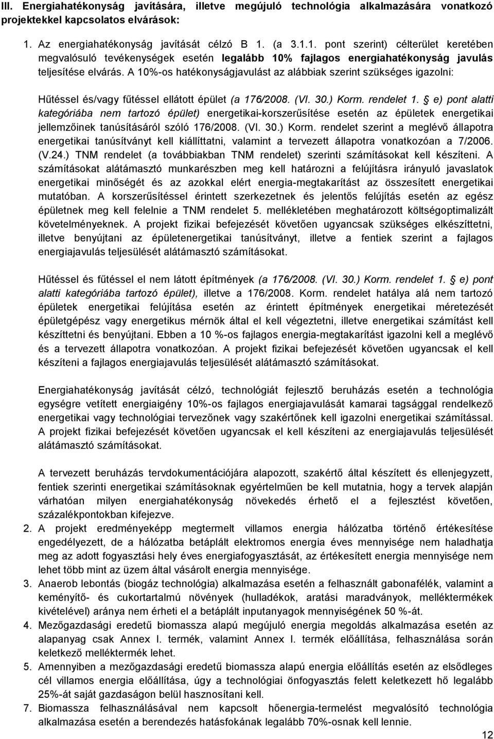 A 10%-os hatékonyságjavulást az alábbiak szerint szükséges igazolni: Hűtéssel és/vagy fűtéssel ellátott épület (a 176/2008. (VI. 30.) Korm. rendelet 1.