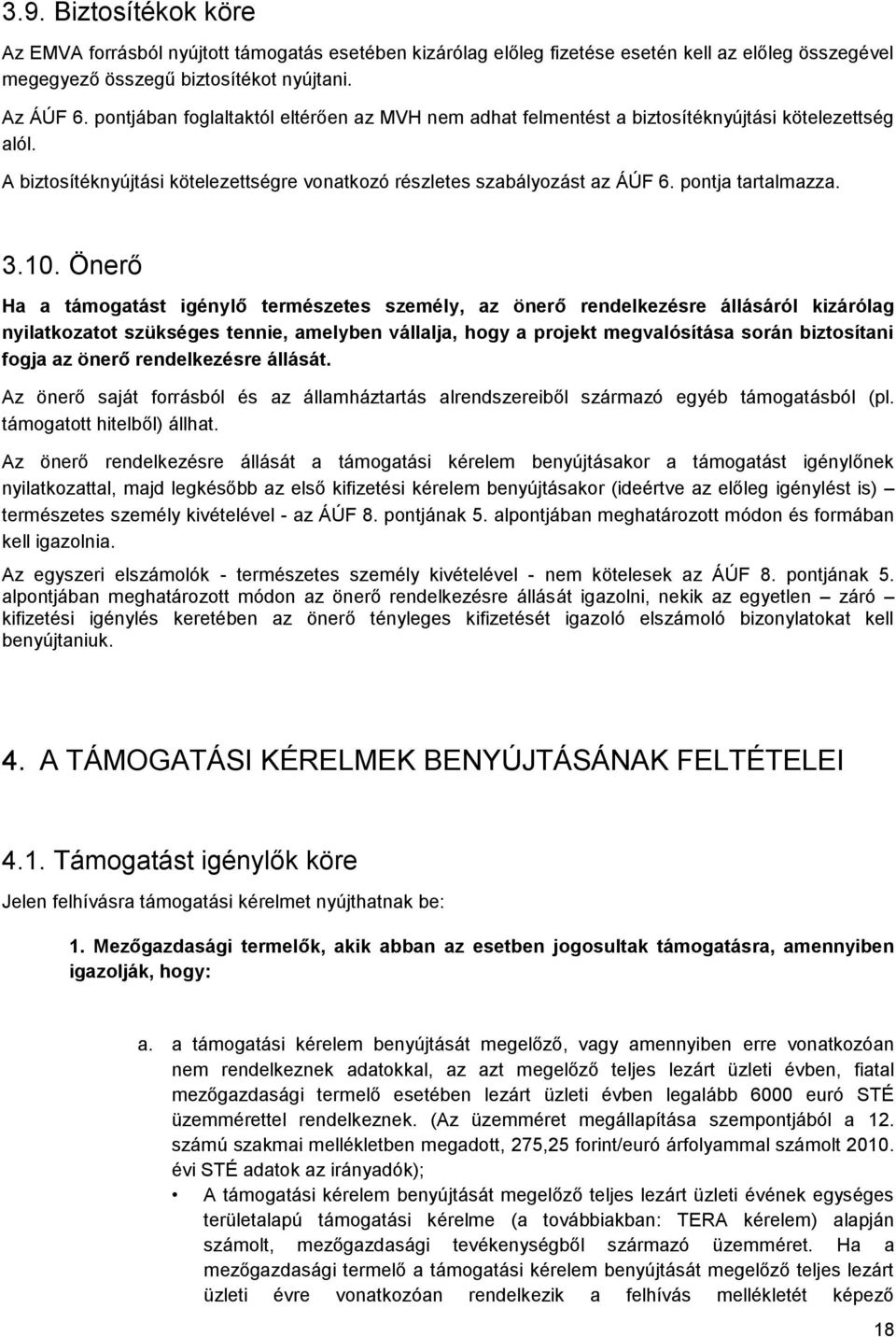 3.10. Önerő Ha a támogatást igénylő természetes személy, az önerő rendelkezésre állásáról kizárólag nyilatkozatot szükséges tennie, amelyben vállalja, hogy a projekt megvalósítása során biztosítani