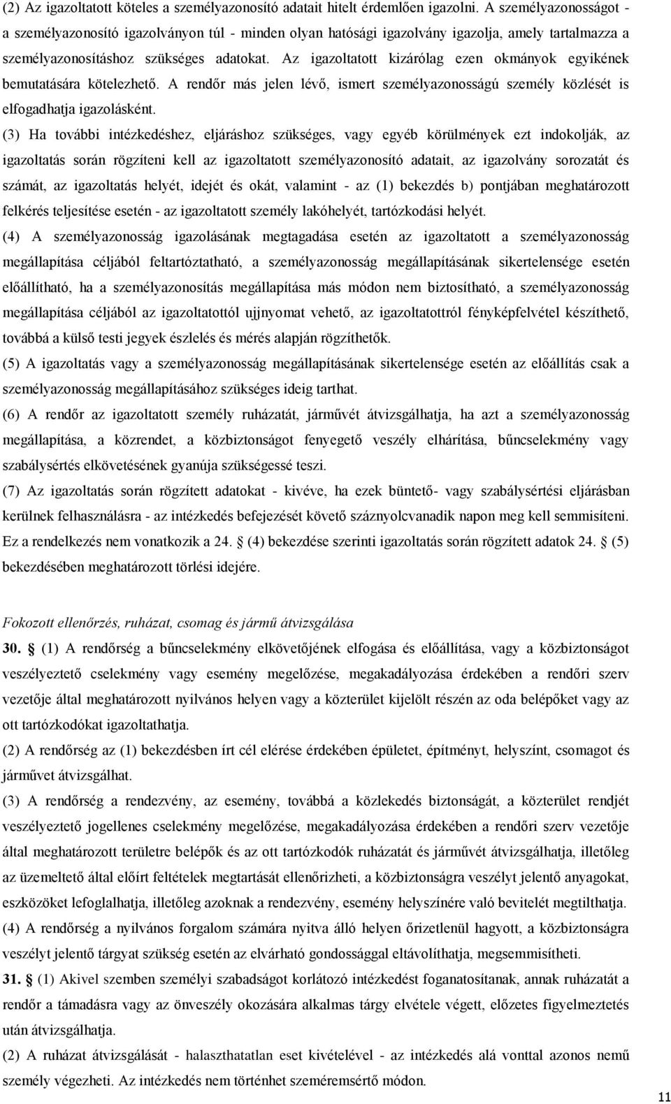 Az igazoltatott kizárólag ezen okmányok egyikének bemutatására kötelezhető. A rendőr más jelen lévő, ismert személyazonosságú személy közlését is elfogadhatja igazolásként.