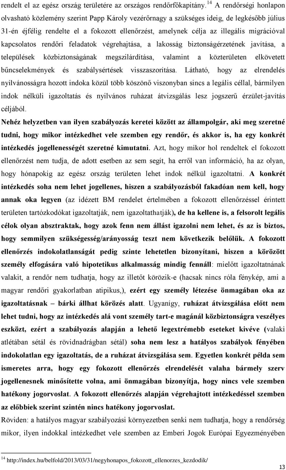 migrációval kapcsolatos rendőri feladatok végrehajtása, a lakosság biztonságérzetének javítása, a települések közbiztonságának megszilárdítása, valamint a közterületen elkövetett bűncselekmények és