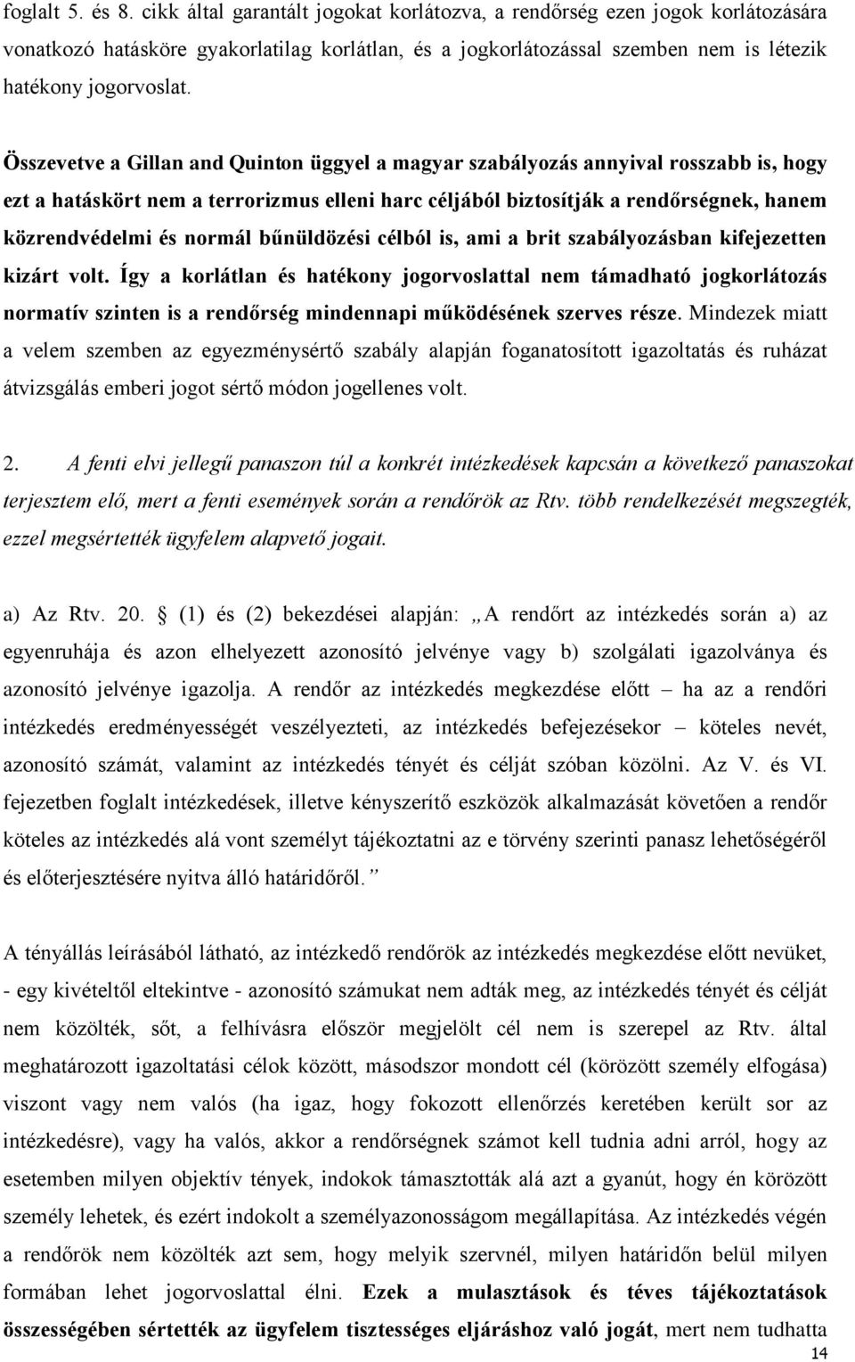 Összevetve a Gillan and Quinton üggyel a magyar szabályozás annyival rosszabb is, hogy ezt a hatáskört nem a terrorizmus elleni harc céljából biztosítják a rendőrségnek, hanem közrendvédelmi és
