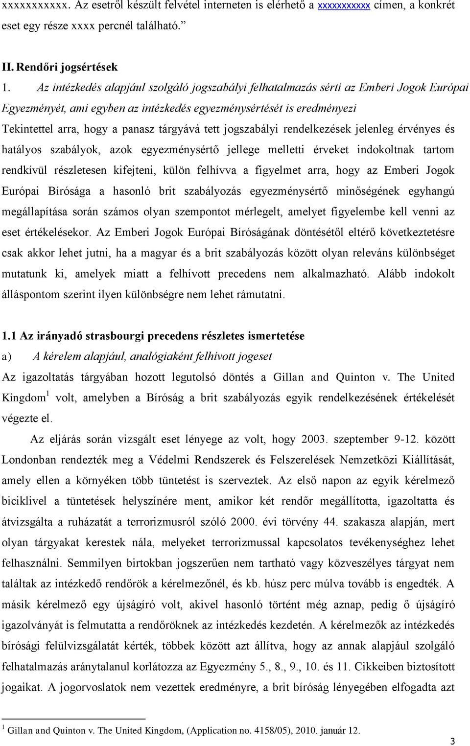 tett jogszabályi rendelkezések jelenleg érvényes és hatályos szabályok, azok egyezménysértő jellege melletti érveket indokoltnak tartom rendkívül részletesen kifejteni, külön felhívva a figyelmet