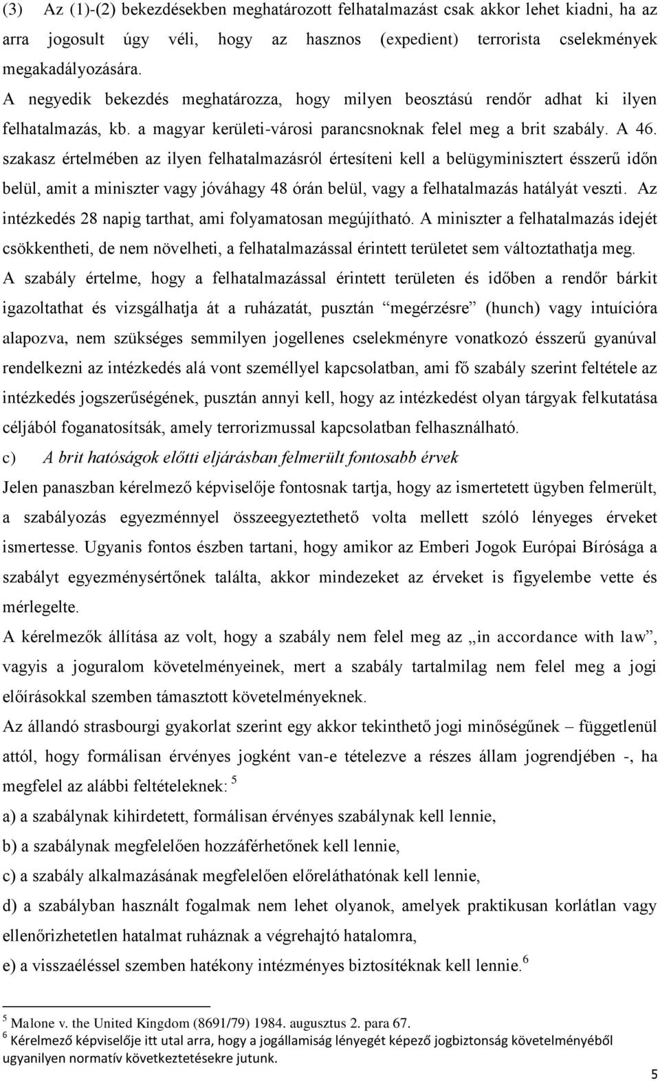 szakasz értelmében az ilyen felhatalmazásról értesíteni kell a belügyminisztert ésszerű időn belül, amit a miniszter vagy jóváhagy 48 órán belül, vagy a felhatalmazás hatályát veszti.