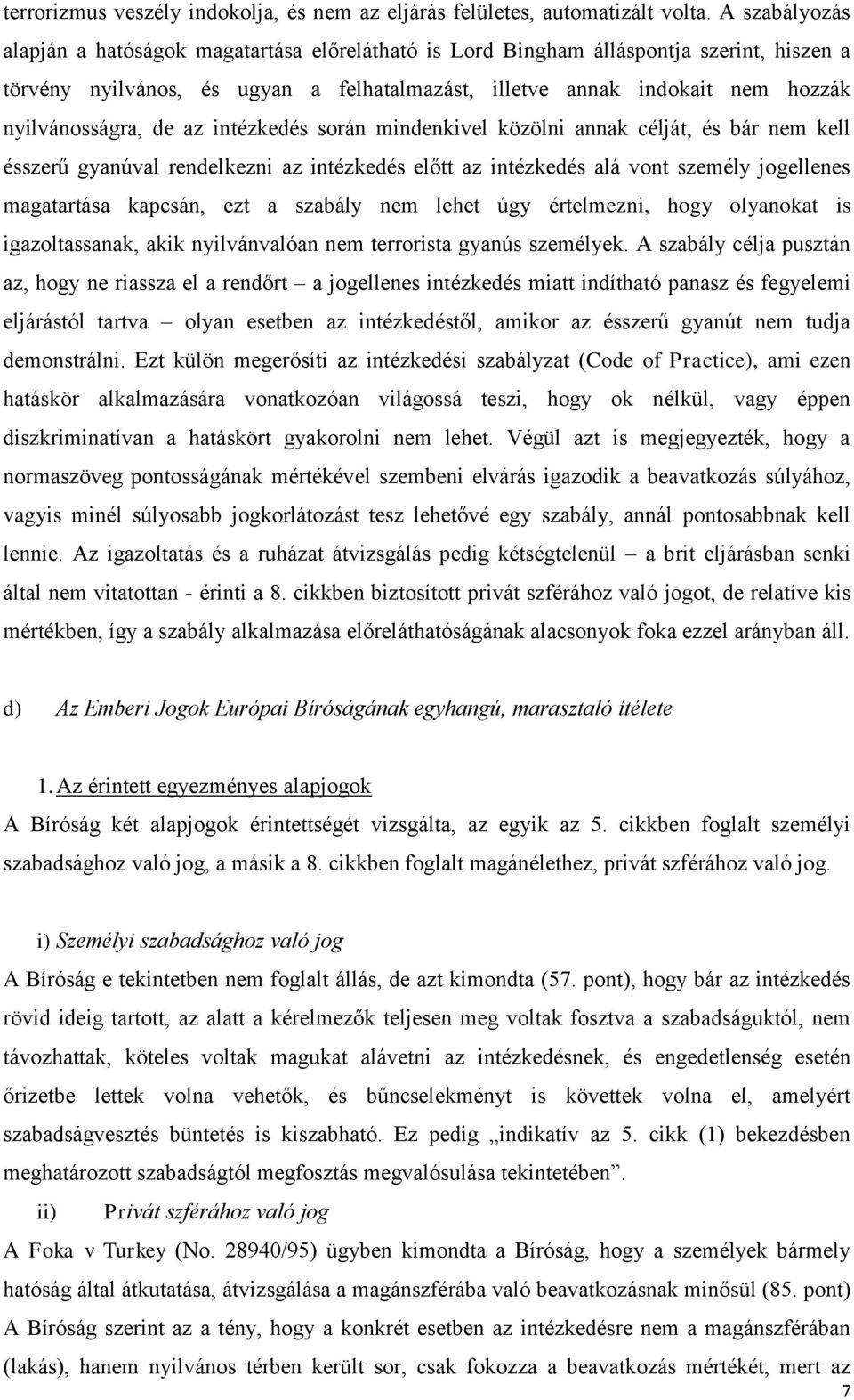 nyilvánosságra, de az intézkedés során mindenkivel közölni annak célját, és bár nem kell ésszerű gyanúval rendelkezni az intézkedés előtt az intézkedés alá vont személy jogellenes magatartása