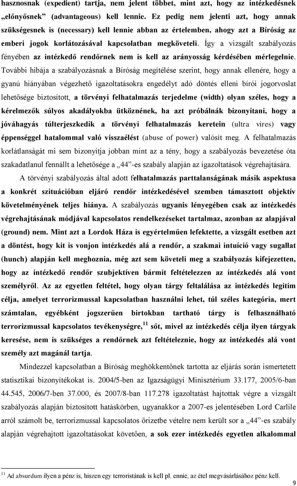 Így a vizsgált szabályozás fényében az intézkedő rendőrnek nem is kell az arányosság kérdésében mérlegelnie.