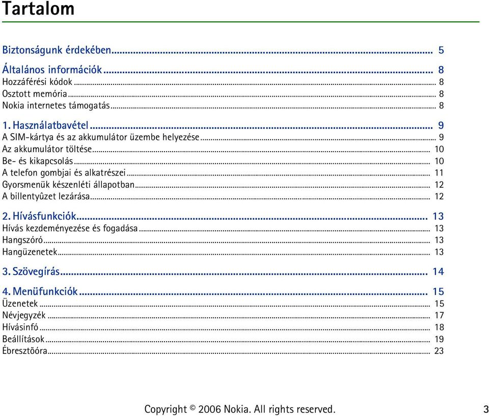 .. 10 A telefon gombjai és alkatrészei... 11 Gyorsmenük készenléti állapotban... 12 A billentyûzet lezárása... 12 2. Hívásfunkciók.