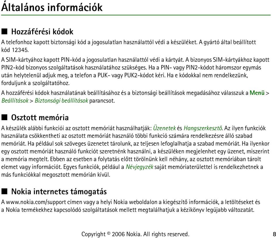 Ha a PIN- vagy PIN2-kódot háromszor egymás után helytelenül adjuk meg, a telefon a PUK- vagy PUK2-kódot kéri. Ha e kódokkal nem rendelkezünk, forduljunk a szolgáltatóhoz.