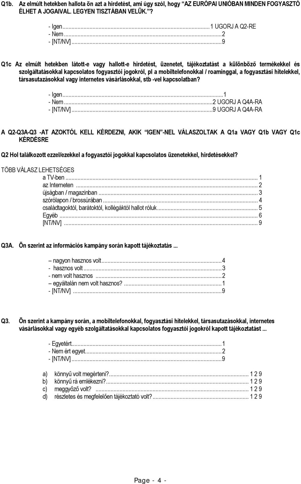 mobiltelefonokkal / roaminggal, a fogyasztási hitelekkel, társasutazásokkal vagy internetes vásárlásokkal, stb -vel kapcsolatban? - Igen... 1 - Nem...2 UGORJ A Q4A-RA - [NT/NV].