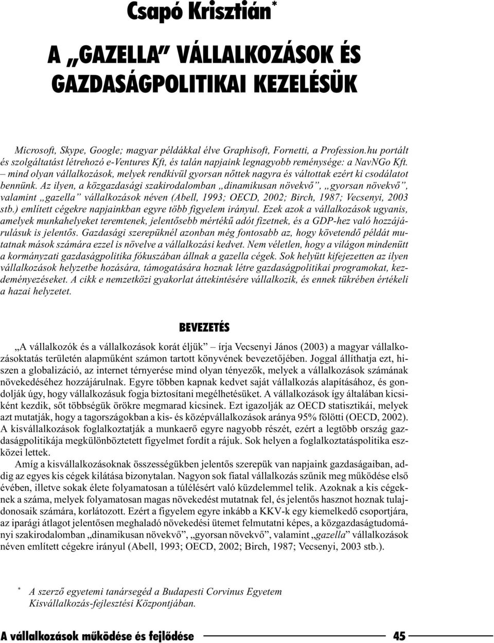 mind olyan vállalkozások, melyek rendkívül gyorsan nõttek nagyra és váltottak ezért ki csodálatot bennünk.