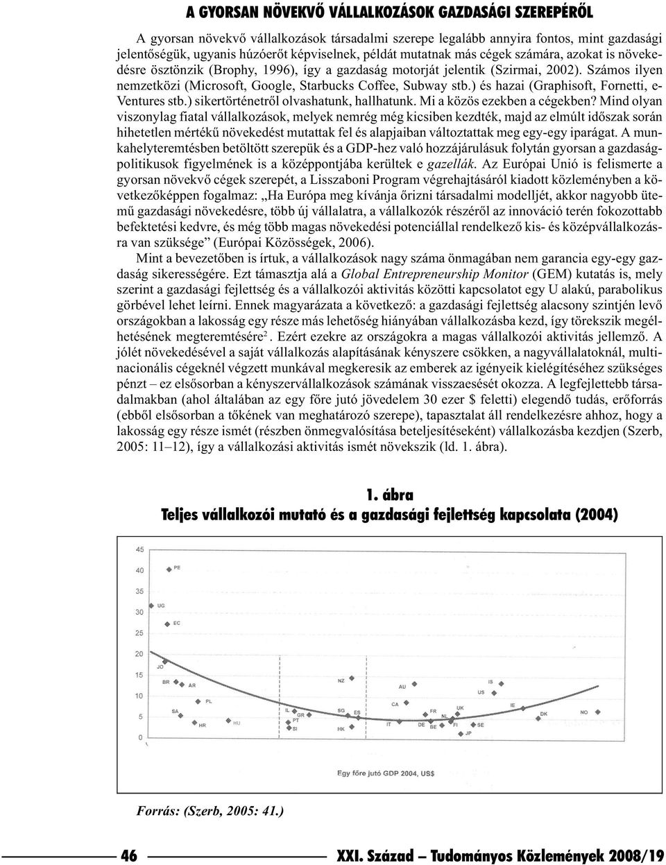 ) és hazai (Graphisoft, Fornetti, e- Ventures stb.) sikertörténetrõl olvashatunk, hallhatunk. Mi a közös ezekben a cégekben?