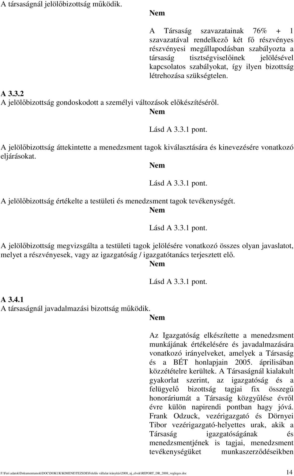 létrehozása szükségtelen. Lásd A 3.3.1 pont. A jelölbizottság áttekintette a menedzsment tagok kiválasztására és kinevezésére vonatkozó eljárásokat. Lásd A 3.3.1 pont. A jelölbizottság értékelte a testületi és menedzsment tagok tevékenységét.