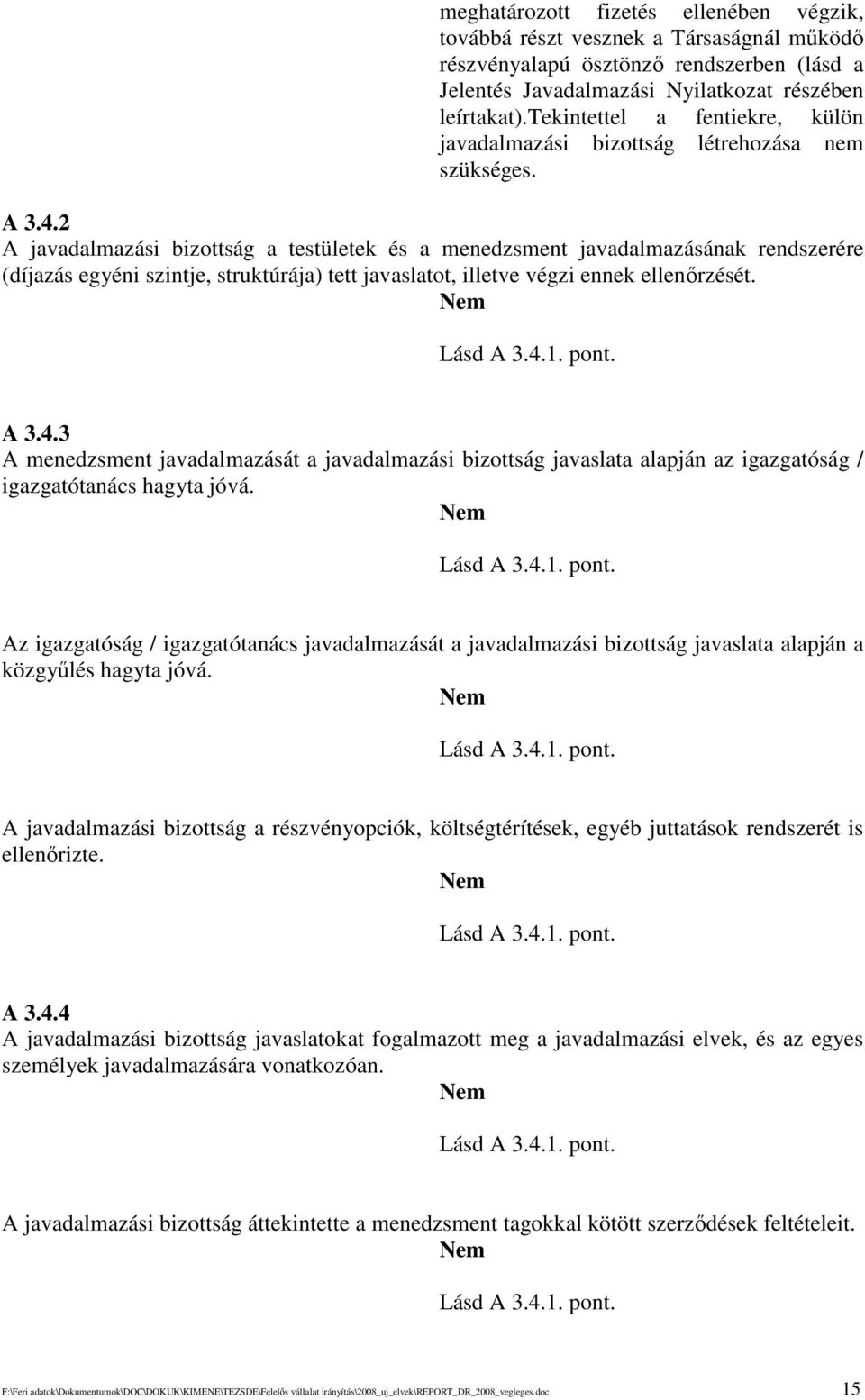 2 A javadalmazási bizottság a testületek és a menedzsment javadalmazásának rendszerére (díjazás egyéni szintje, struktúrája) tett javaslatot, illetve végzi ennek ellenrzését. Lásd A 3.4.