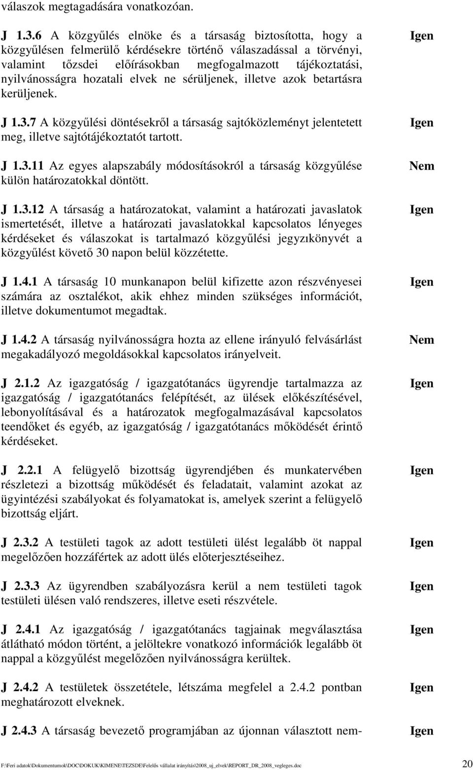 hozatali elvek ne sérüljenek, illetve azok betartásra kerüljenek. J 1.3.7 A közgylési döntésekrl a társaság sajtóközleményt jelentetett meg, illetve sajtótájékoztatót tartott. J 1.3.11 Az egyes alapszabály módosításokról a társaság közgylése külön határozatokkal döntött.