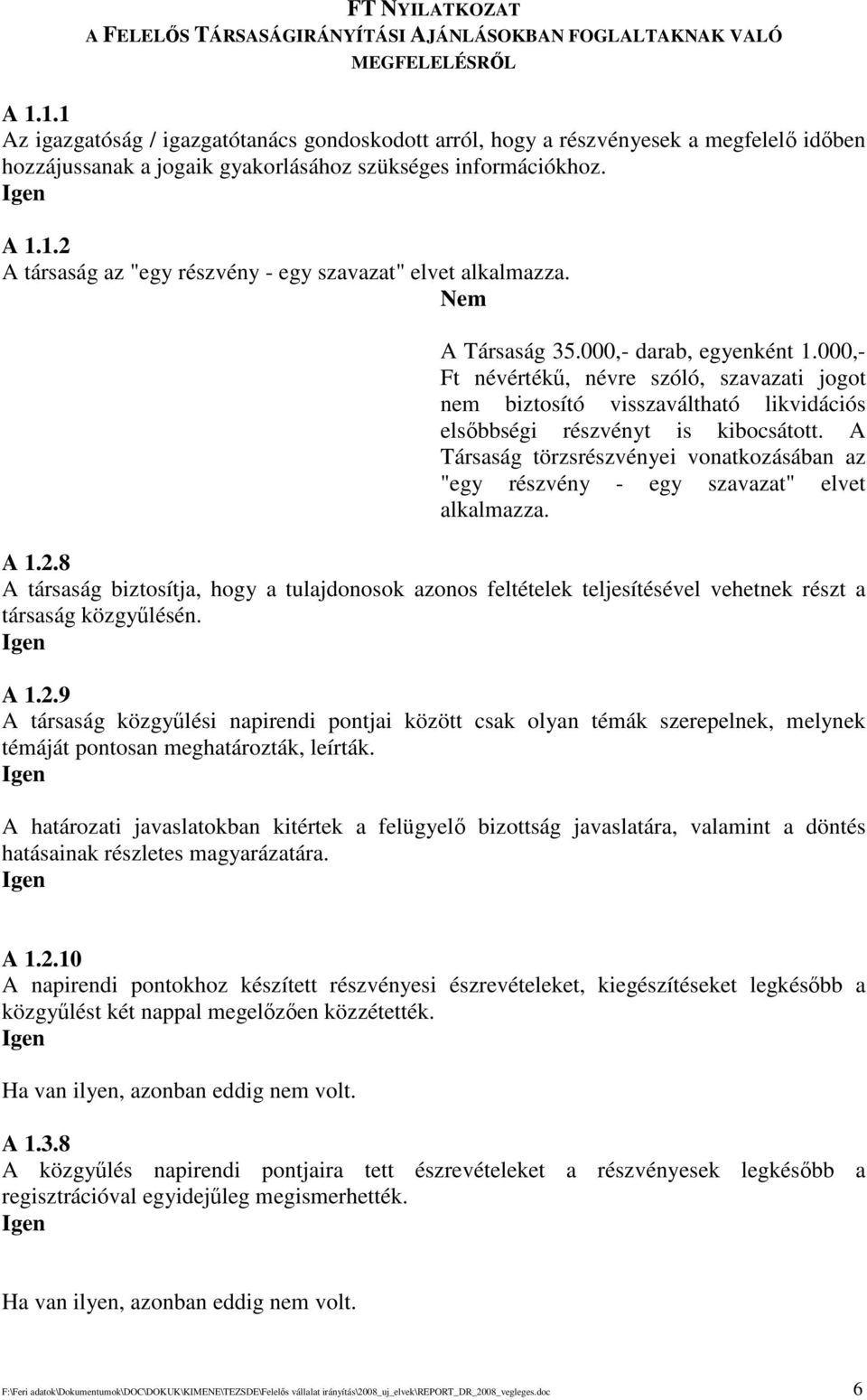 A Társaság 35.000,- darab, egyenként 1.000,- Ft névérték, névre szóló, szavazati jogot nem biztosító visszaváltható likvidációs elsbbségi részvényt is kibocsátott.