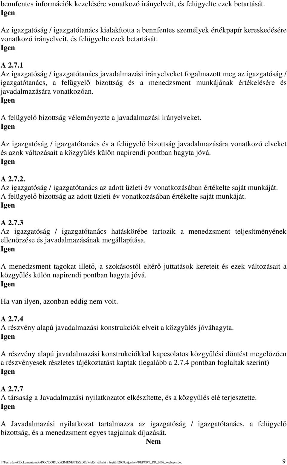 1 Az igazgatóság / igazgatótanács javadalmazási irányelveket fogalmazott meg az igazgatóság / igazgatótanács, a felügyel bizottság és a menedzsment munkájának értékelésére és javadalmazására