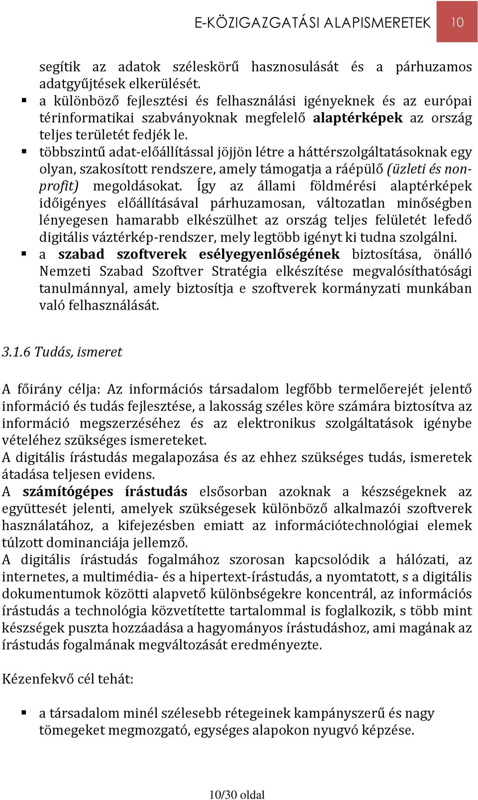 többszintű adat-előállítással jöjjön létre a háttérszolgáltatásoknak egy olyan, szakosított rendszere, amely támogatja a ráépülő (üzleti és nonprofit) megoldásokat.