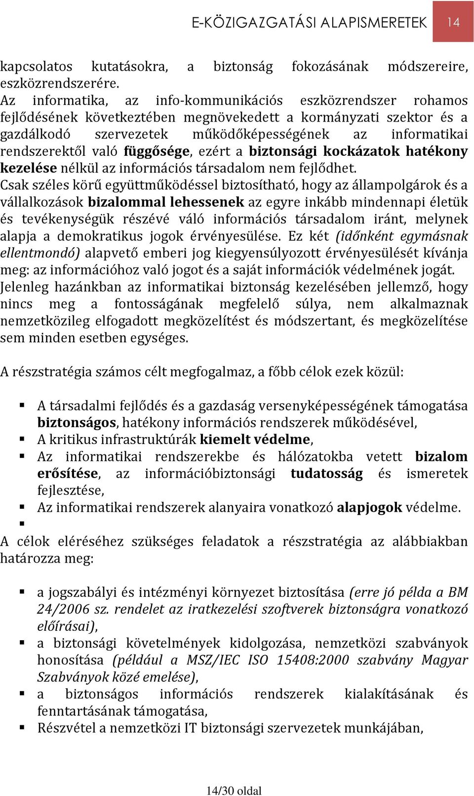 rendszerektől való függősége, ezért a biztonsági kockázatok hatékony kezelése nélkül az információs társadalom nem fejlődhet.