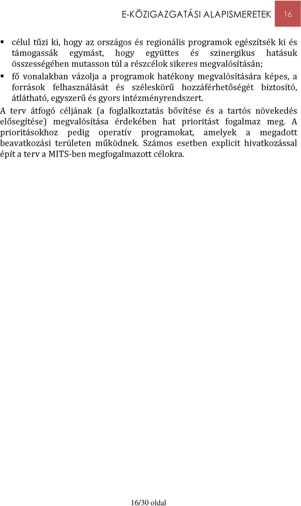 egyszerű és gyors intézményrendszert. A terv átfogó céljának (a foglalkoztatás bővítése és a tartós növekedés elősegítése) megvalósítása érdekében hat prioritást fogalmaz meg.