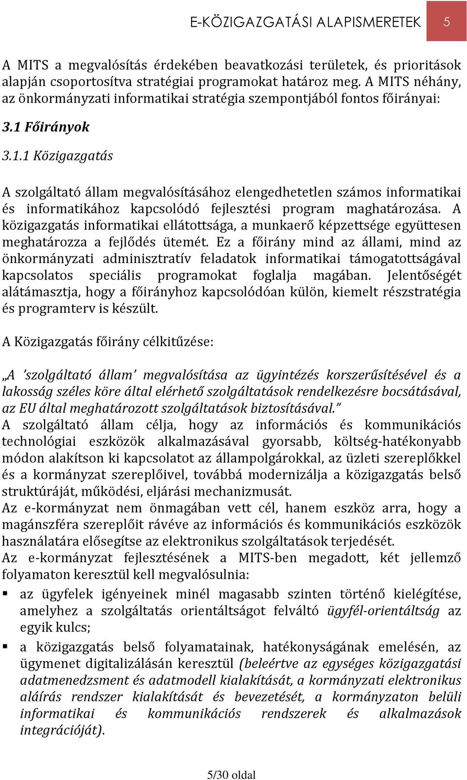 Főirányok 3.1.1 Közigazgatás A szolgáltató állam megvalósításához elengedhetetlen számos informatikai és informatikához kapcsolódó fejlesztési program maghatározása.