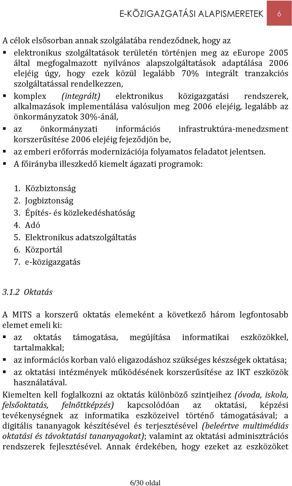 alkalmazások implementálása valósuljon meg 2006 elejéig, legalább az önkormányzatok 30%-ánál, az önkormányzati információs infrastruktúra-menedzsment korszerűsítése 2006 elejéig fejeződjön be, az