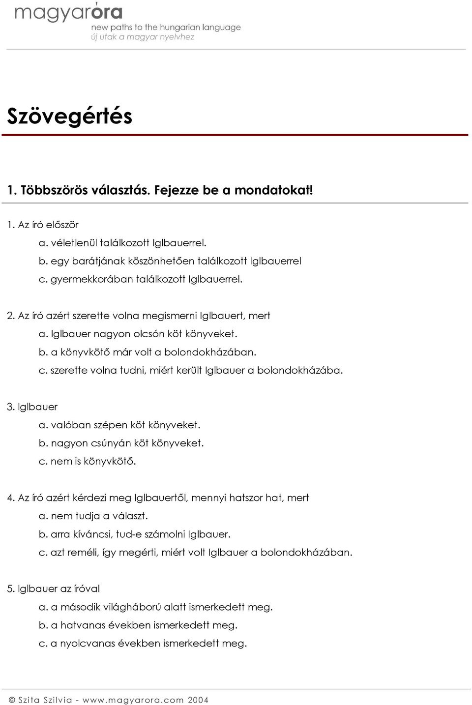 szerette volna tudni, miért került Iglbauer a bolondokházába. 3. Iglbauer a. valóban szépen köt könyveket. b. nagyon csúnyán köt könyveket. c. nem is könyvkötő. 4.