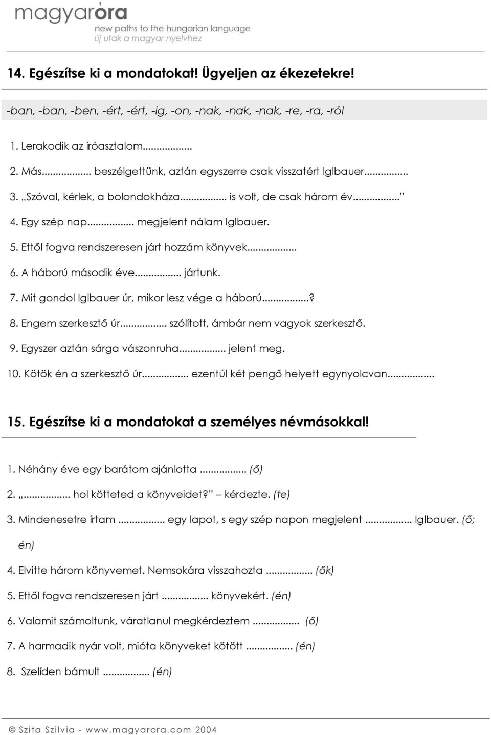 Ettől fogva rendszeresen járt hozzám könyvek... 6. A háború második éve... jártunk. 7. Mit gondol Iglbauer úr, mikor lesz vége a háború...? 8. Engem szerkesztő úr.